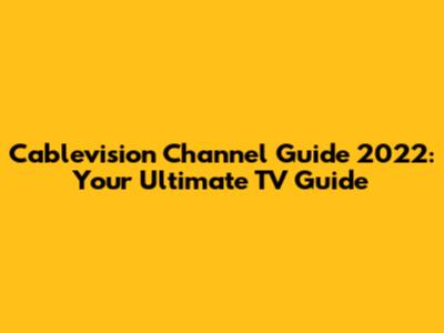 Cablevision Channel Guide 2022: Your Ultimate TV Guide