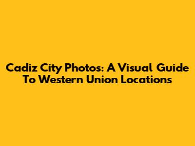 Cadiz City Photos: A Visual Guide To Western Union Locations