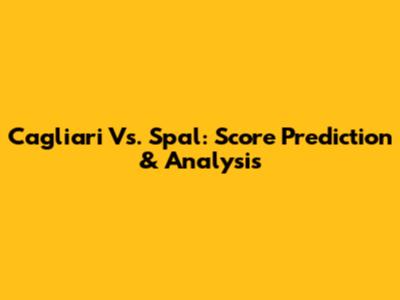 Cagliari Vs. Spal: Score Prediction & Analysis