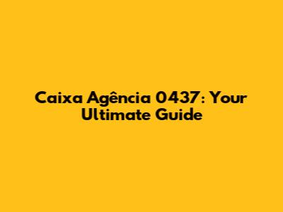 Caixa Agência 0437: Your Ultimate Guide