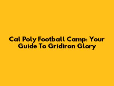 Cal Poly Football Camp: Your Guide To Gridiron Glory
