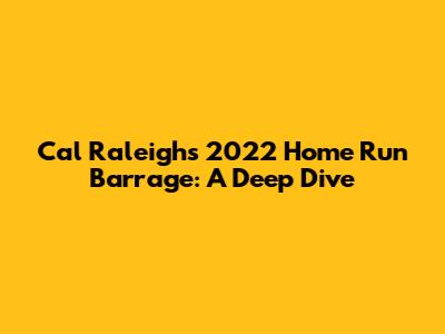 Cal Raleigh's 2022 Home Run Barrage: A Deep Dive
