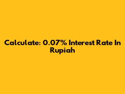 Calculate: 0.07% Interest Rate In Rupiah