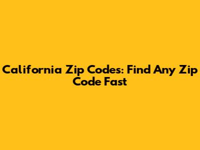 California Zip Codes: Find Any Zip Code Fast