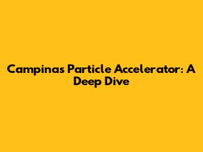 Campinas Particle Accelerator: A Deep Dive