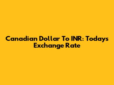 Canadian Dollar To INR: Today's Exchange Rate