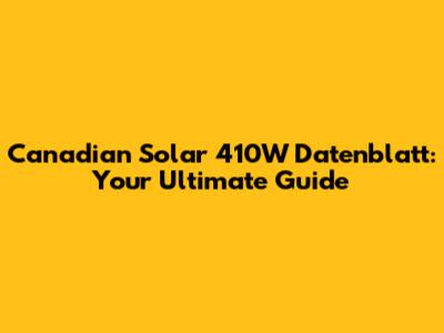 Canadian Solar 410W Datenblatt: Your Ultimate Guide