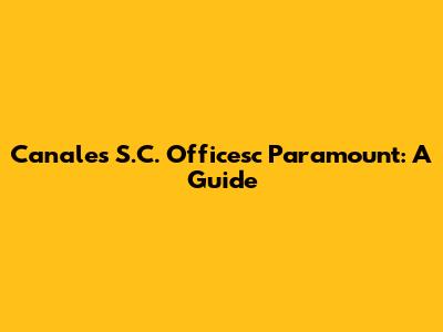 Canales S.C. Officesc Paramount: A Guide