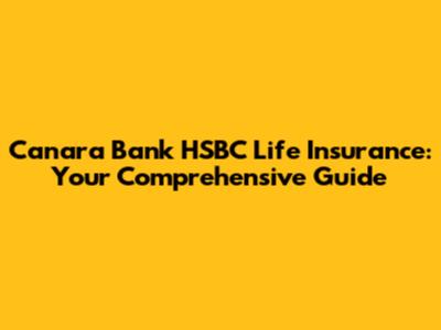 Canara Bank HSBC Life Insurance: Your Comprehensive Guide