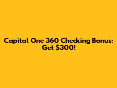 Capital One 360 Checking Bonus: Get $300!