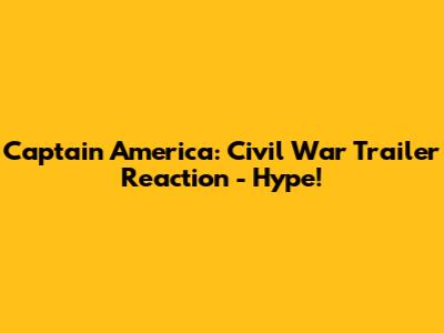Captain America: Civil War Trailer Reaction - Hype!