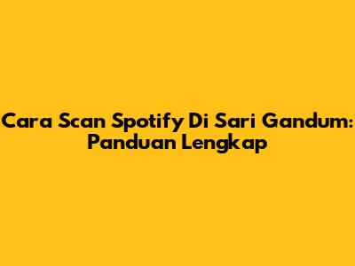 Cara Scan Spotify Di Sari Gandum: Panduan Lengkap