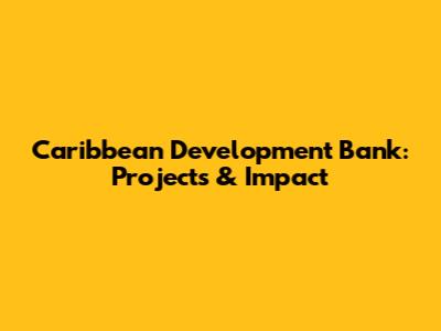 Caribbean Development Bank: Projects & Impact