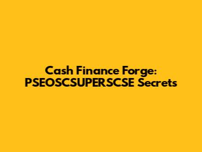 Cash Finance Forge: PSEOSCSUPERSCSE Secrets