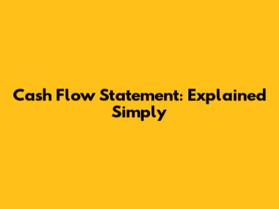 Cash Flow Statement: Explained Simply