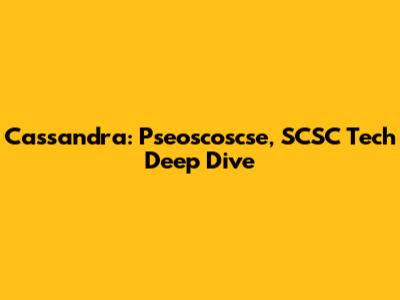 Cassandra: Pseoscoscse, SCSC Tech Deep Dive