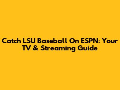 Catch LSU Baseball On ESPN: Your TV & Streaming Guide