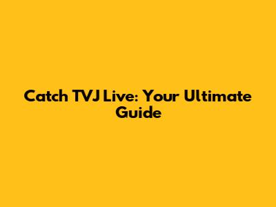 Catch TVJ Live: Your Ultimate Guide