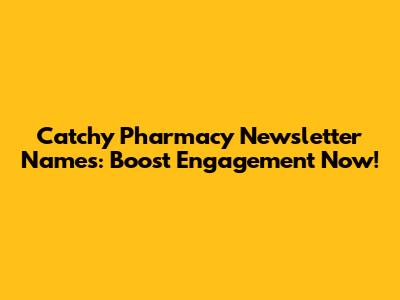 Catchy Pharmacy Newsletter Names: Boost Engagement Now!