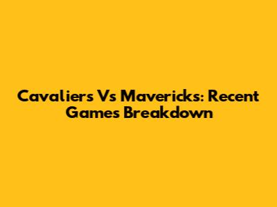 Cavaliers Vs Mavericks: Recent Games Breakdown