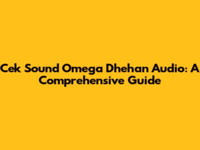 Cek Sound Omega Dhehan Audio: A Comprehensive Guide