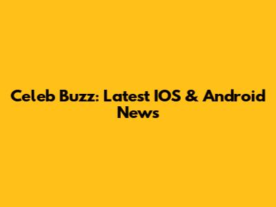 Celeb Buzz: Latest IOS & Android News