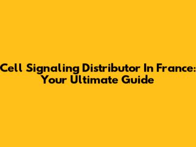 Cell Signaling Distributor In France: Your Ultimate Guide