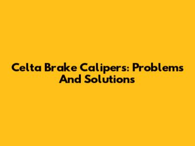 Celta Brake Calipers: Problems And Solutions