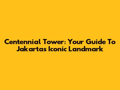 Centennial Tower: Your Guide To Jakarta's Iconic Landmark