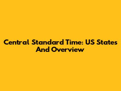 Central Standard Time: US States And Overview
