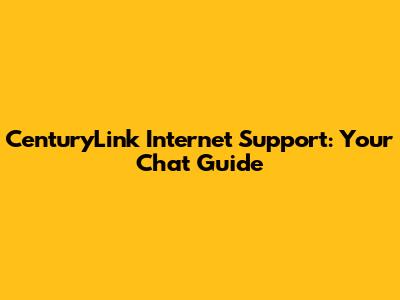 CenturyLink Internet Support: Your Chat Guide
