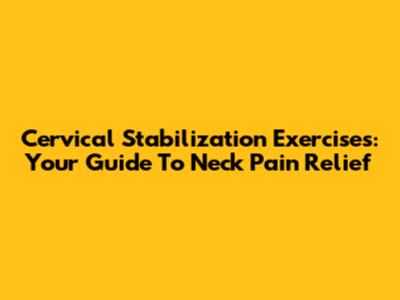 Cervical Stabilization Exercises: Your Guide To Neck Pain Relief
