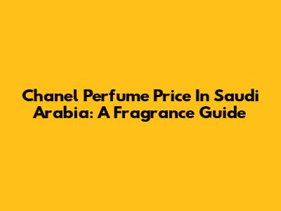 Chanel Perfume Price In Saudi Arabia: A Fragrance Guide