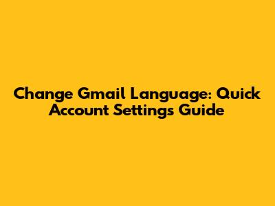 Change Gmail Language: Quick Account Settings Guide