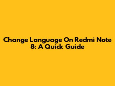Change Language On Redmi Note 8: A Quick Guide
