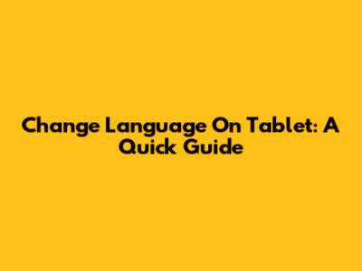 Change Language On Tablet: A Quick Guide