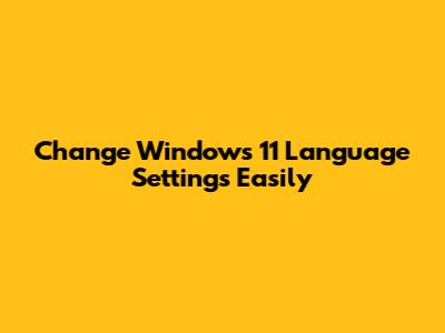 Change Windows 11 Language Settings Easily