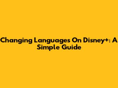 Changing Languages On Disney+: A Simple Guide