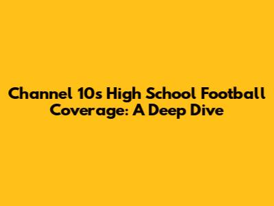 Channel 10's High School Football Coverage: A Deep Dive