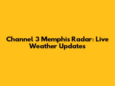 Channel 3 Memphis Radar: Live Weather Updates