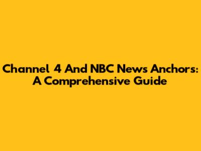 Channel 4 And NBC News Anchors: A Comprehensive Guide