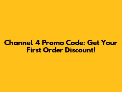 Channel 4 Promo Code: Get Your First Order Discount!