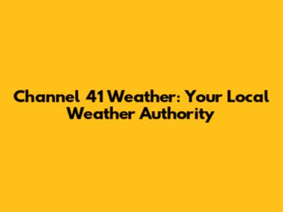 Channel 41 Weather: Your Local Weather Authority