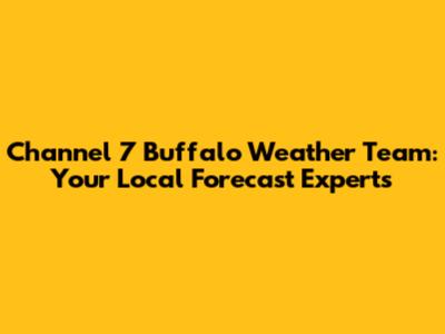 Channel 7 Buffalo Weather Team: Your Local Forecast Experts
