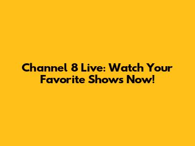 Channel 8 Live: Watch Your Favorite Shows Now!