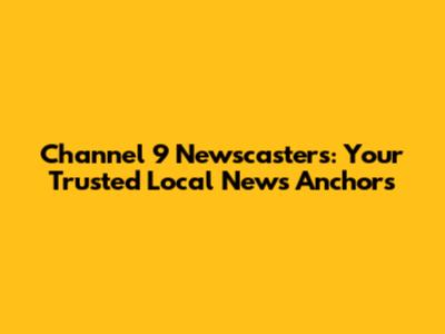 Channel 9 Newscasters: Your Trusted Local News Anchors