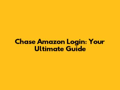 Chase Amazon Login: Your Ultimate Guide