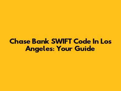 Chase Bank SWIFT Code In Los Angeles: Your Guide