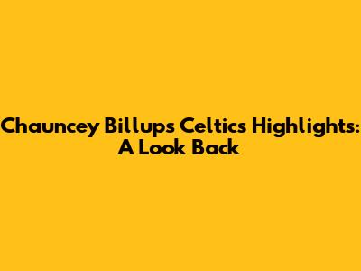 Chauncey Billups' Celtics Highlights: A Look Back