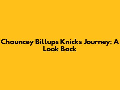 Chauncey Billups' Knicks Journey: A Look Back
